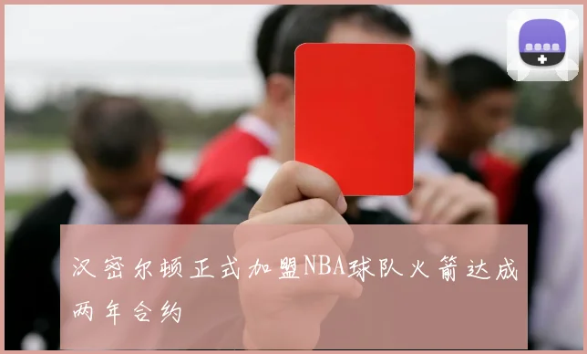 汉密尔顿正式加盟NBA球队火箭达成两年合约