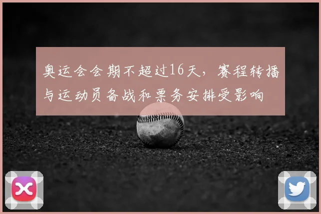 奥运会会期不超过16天，赛程转播与运动员备战和票务安排受影响